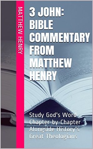 3 John: Bible Commentary from Matthew Henry: Study God's Word Chapter-by-Chapter Alongside History's Great Theologians