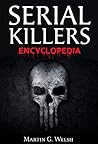Serial Killers Encyclopedia: The Book Of The World's Worst Murderers In History