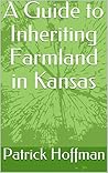 A Guide to Inheriting Farmland in Kansas A Guide to Inheriting Farmland in Kansas