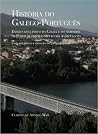História do Galego-Português: Estado Linguístico Da Galiza e Do Noroeste de Portugal desde Século XIII ao Século XVI, Volume I História do Galego-Português: Estado Linguístico Da Galiza e Do Noroeste de Portugal desde Século XIII ao Século XVI, Volume I