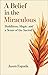 A Belief in the Miraculous:...