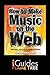 How to Make Music on the Web: Get Online Fast (Easy-to-Use)