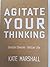 Agitate your Thinking