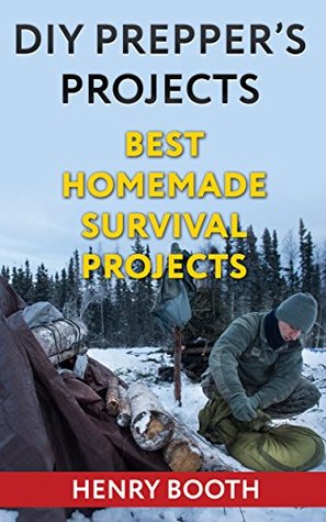 DIY Prepper’s Projects: Best Homemade Survival Projects (Kindle Edition)