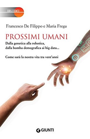 Prossimi umani: Dalla genetica alla robotica, dalla bomba demografica ai big data... Come sarà la nostra vita tra vent'anni (Italian Edition)