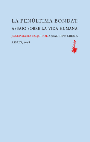 La penúltima bondat: Assaig sobre la vida humana