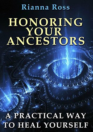 Honoring Your Ancestors: A Practical Way To Heal Yourself (Kindle Edition)