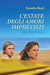 L'estate degli amori imprevisti. All That Jazz by Natasha Boyd