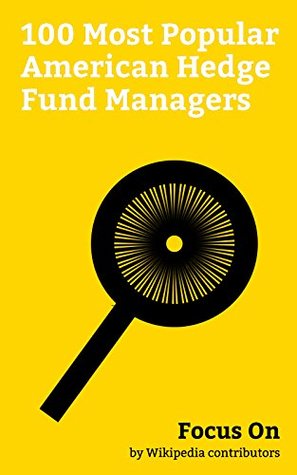 Focus On: 100 Most Popular American Hedge Fund Managers: Bernard Madoff, George Soros, Martin Shkreli, Michael Burry, Peter Thiel, Steven A. Cohen, Carl ... Marc Mezvinsky, Anthony Scaramucci, etc. (Kindle Edition)