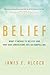 Belief: What It Means to Believe and Why Our Convictions Are So Compelling