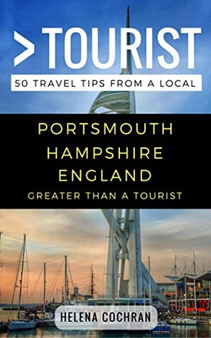 Greater Than a Tourist- Portsmouth Hampshire England: 50 Travel Tips from a Local (Greater Than a Tourist United Kingdom)