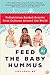 Feed the Baby Hummus: Pediatrician-Backed Secrets from Cultures Around the World