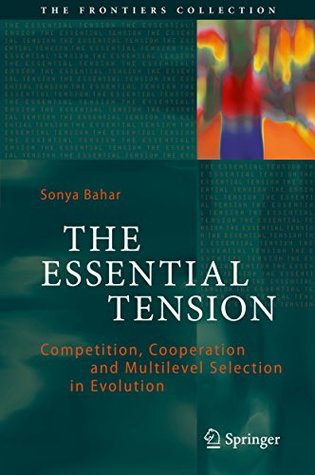 The Essential Tension: Competition, Cooperation and Multilevel Selection in Evolution (The Frontiers Collection)