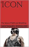 Icon: The Value of Faith and Wrestling Icon: The Value of Faith and Wrestling