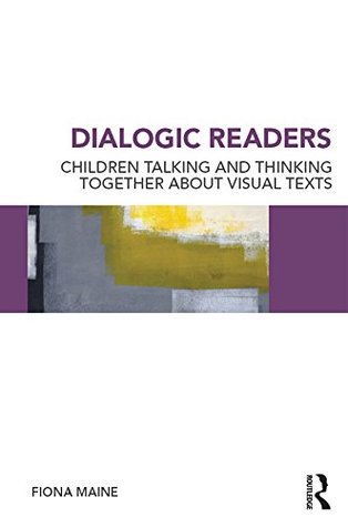 Dialogic Readers: Children talking and thinking together about visual texts (Kindle Edition)