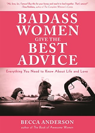 Badass Women Give the Best Advice: Everything You Need to Know About Life and Love (Kindle Edition)