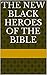 The New Black Heroes of the Bible by LeRoy H Carter Jr