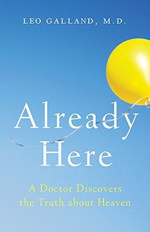 Already Here: A Doctor Discovers the Truth about Heaven (Kindle Edition)
