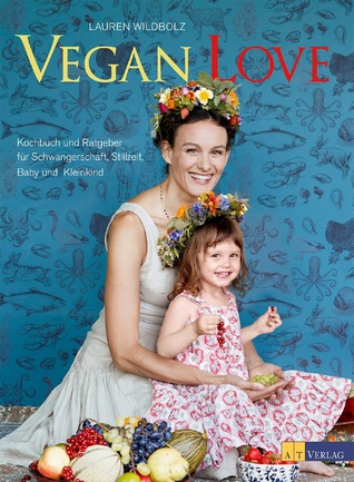 Vegan Love: Kochbuch und Ratgeber für Schwangerschaft, Stillzeit, Baby und Kleinkind (Hardcover)