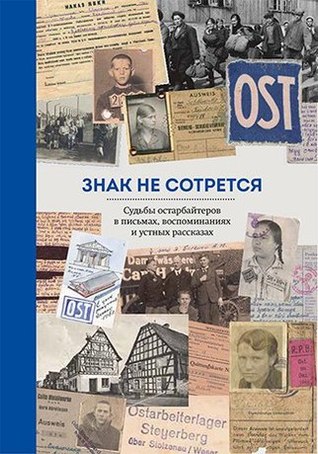 Знак не сотрется. Судьбы остарбайтеров в письмах, воспоминаниях и устных рассказах