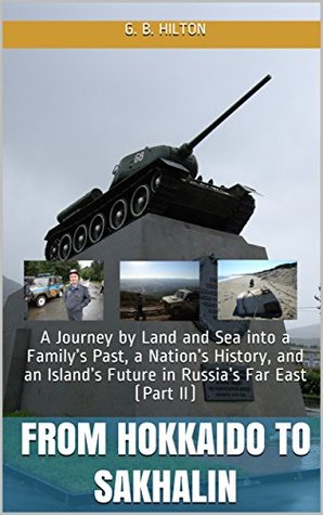 From Hokkaido to Sakhalin: A Journey by Land and Sea into a Family’s Past, a Nation’s History, and an Island’s Future in Russia’s Far East (Part II)