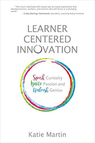 Learner-Centered Innovation: Spark Curiosity, Ignite Passion, and Unleash Genius