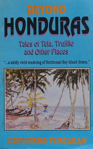 Beyond Honduras: Tales of Tela, Trujillo, and other places
