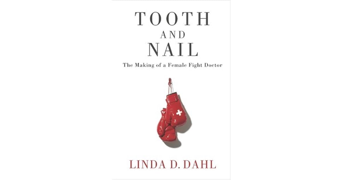 Tooth and Nail The Making of a Female Fight Doctor by Linda D. Dahl