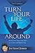 Turn Your Life Around: Break Free from Your Past to a New and Better You