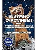 Безумно счастливые. Часть 2. Продолжение невероятно смешных рассказов о нашей обычной жизни