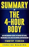 Summary of The 4 Hour Body: An Uncommon Guide to Rapid Fat-Loss, Incredible Sex, and Becoming Superhuman By Timothy Ferriss Summary of The 4 Hour Body: An Uncommon Guide to Rapid Fat-Loss, Incredible Sex, and Becoming Superhuman By Timothy Ferriss