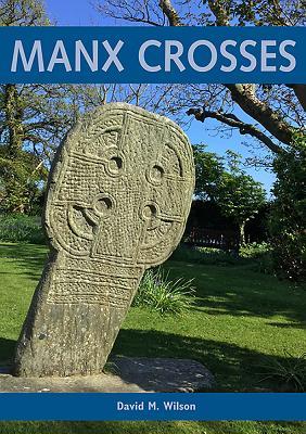 Manx Crosses: A Handbook of Stone Sculpture 500 - 1040 in the Isle of Man