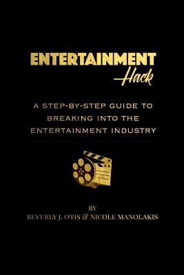 Entertainment Hack: A Step-by-Step Guide to Breaking into the Entertainment Industry