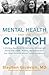 Mental Health and the Church: A Ministry Handbook for Including Children and Adults with ADHD, Anxiety, Mood Disorders, and Other Common Mental Health Conditions