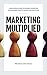 Marketing Multiplied: A real-world guide to Channel Marketing for beginners, practitioners, and executives.