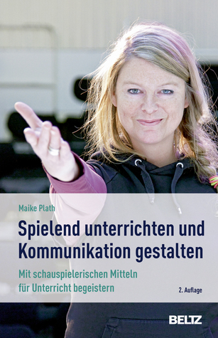 "Spielend" unterrichten und Kommunikation gestalten. Mit schauspielerischen Mitteln für Unterricht begeistern