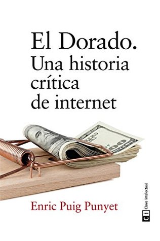 El Dorado: Un historia crítica de internet (Ensayo social) (Spanish Edition)