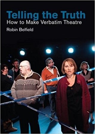 Telling the Truth: How to Make Verbatim Theatre (Making Theatre)