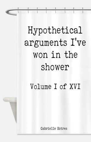 Hypothetical arguments I've won in the shower - Volume I of XVI