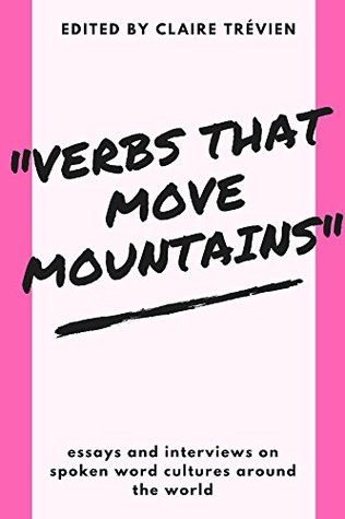 "Verbs that Move Mountains": Essays and Interviews on Spoken Word Cultures Around the World (Kindle Edition)