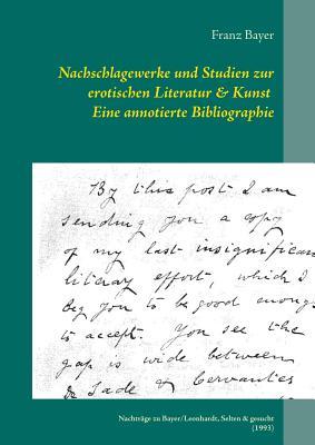 Nachschlagewerke und Studien zur erotischen Literatur & Kunst Eine annotierte Bibliographie: Nachträge zu Bayer/Leonhardt, Selten & gesucht (1993) (German Edition)