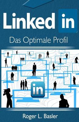 LinkedIn das optimale Profil: Eine Anleitung fuer ein besseres Profil auf Linkedin (German Edition)
