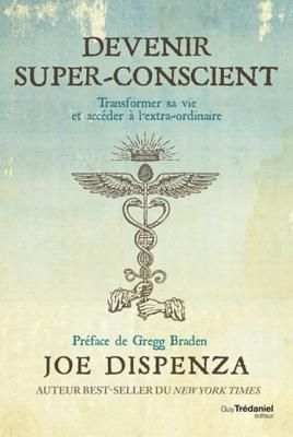 Devenir Super-Conscient: Transformer Sa Vie Et Acceder A L'Extra-Ordinaire