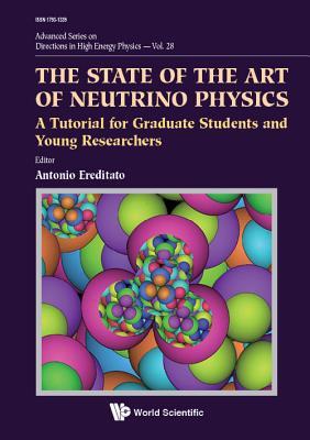 STATE OF THE ART OF NEUTRINO PHYSICS, THE: A TUTORIAL FOR GRADUATE STUDENTS AND YOUNG RESEARCHERS (Advanced Series on Directions in High Energy Physics, 28)