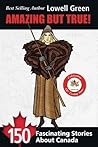 Amazing But True!: 150 Fascinating Stories About Canada Amazing But True!: 150 Fascinating Stories About Canada