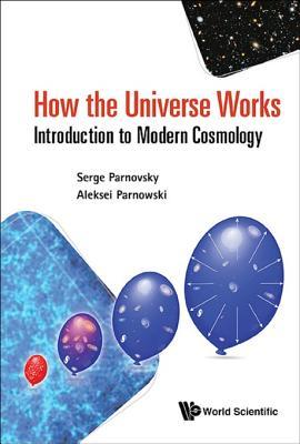 How The Universe Works: Introduction To Modern Cosmology (General Physics Popular Readin)