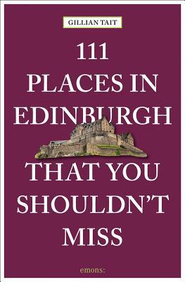 111 Places in Edinburgh that you Shouldn’t Miss (111 Places in .... That You Must Not Miss)