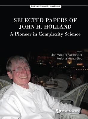 SELECTED PAPERS OF JOHN H. HOLLAND: A PIONEER IN COMPLEXITY SCIENCE (Exploring Complexity, 4)