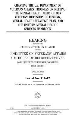Charting the U.S. Department of Veterans Affairs' Progress on Meeting the Mental Health Needs of Our Veterans: Discussion of Funding, Mental Health Strategic Plan, and the Uniform Mental Health Services Handbook