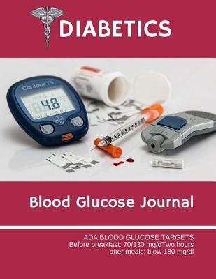 Diabetics Blood Glucose Journal: ADA Blood Glucose Targets Before breakfast: 70/130 mg/dTwo hours after meals: blow 180 mg/dl ( 10 Years ) 120 Page 8.5x11 Inch (Healthy)